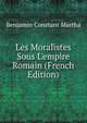 Les Moralistes Sous L'empire Romain (French Edition), Benjamin Constant Martha 