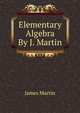 Elementary Algebra By J. Martin., James Martin 