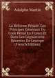 La Reforme Penale: Les Principes Generaux Du Code Penal En France Et Dans Les Legislations Recentes De Leurope (French Edition), Adolphe Martin 