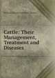 Cattle: Their Management, Treatment and Diseases, William Charles Linnaeus Martin 