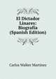 El Dictador Linares: Biografia (Spanish Edition), Carlos Walker Martinez 