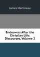 Endeavors After the Christian Life: Discourses, Volume 2, James Martineau 
