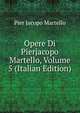 Opere Di Pierjacopo Martello, Volume 5 (Italian Edition), Pier Jacopo Martello 