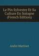 Le Pin Sylvestre Et Sa Culture En Sologne (French Edition), Andre Martinet 
