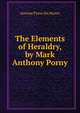 The Elements of Heraldry, by Mark Anthony Porny, Antoine Pyron Du Martre 