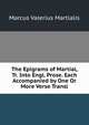 The Epigrams of Martial, Tr. Into Engl. Prose. Each Accompanied by One Or More Verse Transl, Marcus Valerius Martialis 