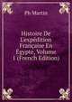 Histoire De L'exp?dition Fran?aise En ?gypte, Volume 1 (French Edition), Ph Martin 