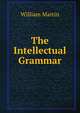 The Intellectual Grammar, William Martin 