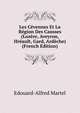 Les Cevennes Et La Region Des Causses (Lozere, Aveyron, Hreault, Gard, Ardeche) (French Edition), Edouard-Alfred Martel 