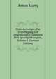 Untersuchungen Zur Grundlegung Der Allgemeinen Grammatik Und Sprachphilosophie, Volume 1 (German Edition), Anton Marty 
