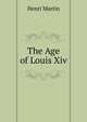 The Age of Louis Xiv., Henri Martin 