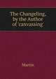 The Changeling, by the Author of 'canvassing'., Martin 