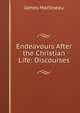 Endeavours After the Christian Life: Discourses, James Martineau 