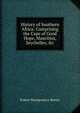 History of Southern Africa: Comprising the Cape of Good Hope, Mauritius, Seychelles, &c, Robert Montgomery Martin 