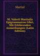 M. Valerii Martialis Epigrammaton Libri, Mit Erklarenden Anmerkungen (Latin Edition), Martial 
