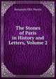 The Stones of Paris in History and Letters, Volume 2, Benjamin Ellis Martin 