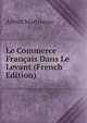 Le Commerce Francais Dans Le Levant (French Edition), Alfred Martineau 