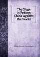 The Siege in Peking: China Against the World, William Alexander Parsons Martin 