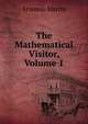 The Mathematical Visitor, Volume 1, Artemas Martin 