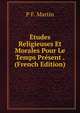 Etudes Religieuses Et Morales Pour Le Temps Present . (French Edition), P F. Martin 