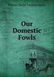 Our Domestic Fowls, William Charles Linnaeus Martin 