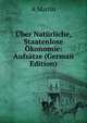Uber Naturliche, Staatenlose Okonomie: Aufsatze (German Edition), A Martin 