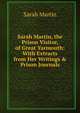 Sarah Martin, the Prison Visitor, of Great Yarmouth: With Extracts from Her Writings & Prison Journals, Sarah Martin 