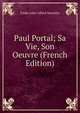 Paul Portal; Sa Vie, Son Oeuvre (French Edition), Emile Jules Alfred Maruitte 