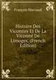 Histoire Des Vicomtes Et De La Vicomte De Limoges. (French Edition), Francois Marvaud 