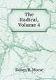 The Radical, Volume 4, Sidney H. Morse 