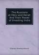 The Russians at Merv and Herat: And Their Power of Invading India, Charles Thomas Marvin 