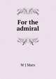 For the admiral, W J Marx 