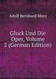 Gluck Und Die Oper, Volume 2 (German Edition), Adolf Bernhard Marx 