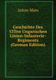 Geschichte Des 53Ten Ungarischen Linien-Infanterie-Regiments (German Edition), Anton Marx 