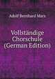 Vollstndige Chorschule. von Adolf Bernhard Marx, Adolf Bernhard Marx 