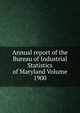 Annual report of the Bureau of Industrial Statistics of Maryland Volume 1900, 
