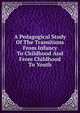 A Pedagogical Study Of The Transitions From Infancy To Childhood And From Childhood To Youth, 
