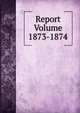 Report Volume 1873-1874, 