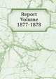 Report Volume 1877-1878, 