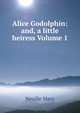 Alice Godolphin: and, a little heiress Volume 1, Neville Mary 