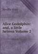Alice Godolphin: and, a little heiress Volume 2, Neville Mary 