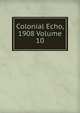 Colonial Echo, 1908 Volume 10, 