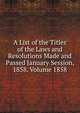 A List of the Titles of the Laws and Resolutions Made and Passed January Session, 1858. Volume 1858, 