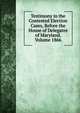 Testimony in the Contested Election Cases, Before the House of Delegates of Maryland. Volume 1866, 