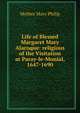 Life of Blessed Margaret Mary Alacoque: religious of the Visitation at Paray-le-Monial, 1647-1690, Mother Mary Philip 