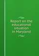 Report on the educational situation in Maryland, 