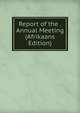 Report of the . Annual Meeting (Afrikaans Edition), 