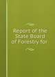 Report of the State Board of Forestry for ., 