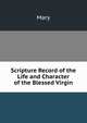Scripture Record of the Life and Character of the Blessed Virgin, Mary 