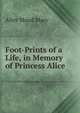 Foot-Prints of a Life, in Memory of Princess Alice, Alice Maud Mary 